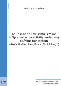 Le Principe de libre administration à l'épreuve des collectivités territoriales d'Afrique francophone