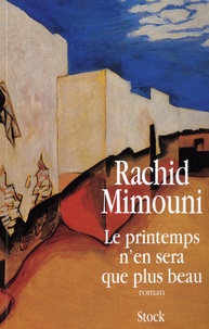 Rachid Mimouni - Le printemps n'en sera que plus beau.