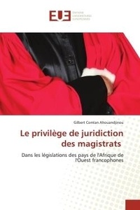 Gilbert comlan Ahouandjinou - Le privilège de juridiction des magistrats - Dans les législations des pays de l'Afrique de l'Ouest francophones.