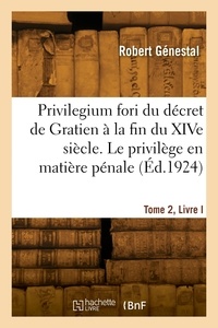 Robert Génestal - Le privilegium fori, décret de Gratien à la fin du XIVe siècle. Tome 2. Privilège en matière pénale.