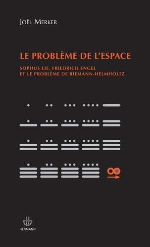 Joël Merker - Le problème de l'espace - Sophus Lie, Friedrich Engel et le problème de Riemann-Helmholtz.