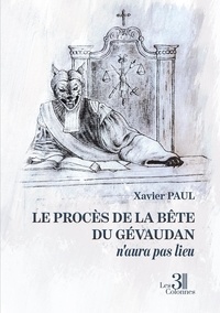 Xavier Paul - Le procès de la Bête du Gévaudan n'aura pas lieu.