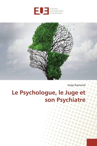 Serge Raymond - Le Psychologue, le Juge et son Psychiatre.
