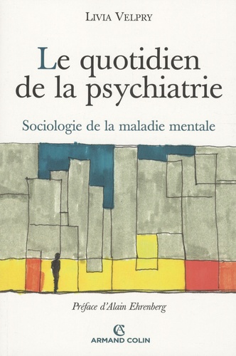 Le quotidien de la psychiatrie. Sociologie de la maladie mentale