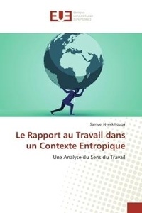 Samuel Ilouga - Le Rapport au Travail dans un Contexte Entropique - Une Analyse du Sens du Travail.