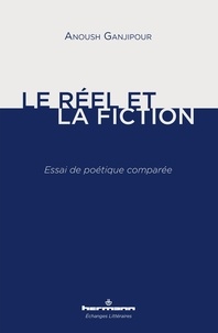 Anoush Ganjipour - Le réel et la fiction - Essai de poétique comparée.
