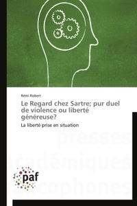 Rémi Robert - Le regard chez Sartre ; pur duel de violence ou liberté généreuse ?.
