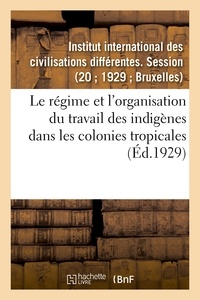 International des civilisation Institut - Le régime et l'organisation du travail des indigènes dans les colonies tropicales.