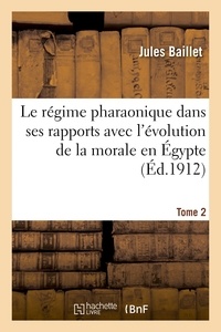  Hachette BNF - Le régime pharaonique dans ses rapports avec l'évolution de la morale en Égypte. Tome 2.