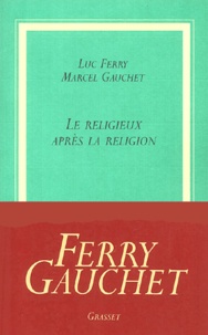 Luc Ferry et Marcel Gauchet - Le Religieux après la religion.