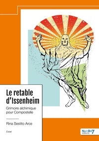 Rina Sestito Arce - Le retable d'Issenheim - Grimoire alchimique pour Compostelle.