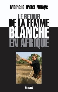 Marielle Troley Ndiaye - Le retour de la femme blanche en Afrique.