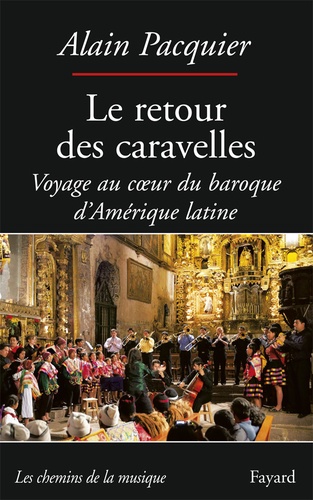 Le retour des caravelles. Voyage au coeur du baroque d'Amérique latine