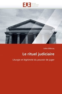 Julien Billecoq - Le rituel judiciaire - Liturgie et légitimité du pouvoir de juger.