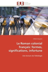 Gilbert Zouyané - Le Roman colonial français: formes, significations, infortune - Une lecture de l'idéologie.