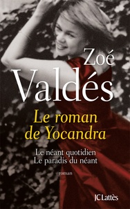 Zoé Valdés - Le roman de Yocandra - Le néant quotidien ; Le paradis du néant.