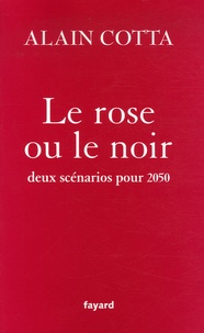 Alain Cotta - Le rose ou le noir - Deux scénarios pour 2050.