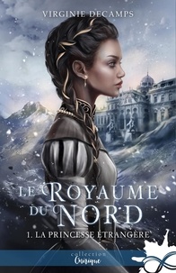 Virginie Decamps - Le royaume du Nord Tome 1 : La Princesse étrangère.
