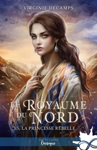 Virginie Decamps - Le royaume du Nord Tome 3 : La princesse rebelle.