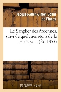 Jacques-Albin-Simon Collin de Plancy - Le Sanglier des Ardennes, suivi de quelques récits de la Hesbaye (Éd.1853).
