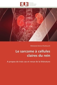 Mohamed amine Kharbouchi - Le sarcome à cellules claires du rein - A propos de trois cas et revue de la littérature.