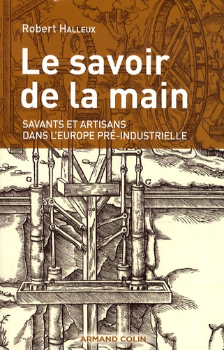 Robert Halleux - Le savoir de la main - Savants et artisans dans l'Europe pré-industrielle.