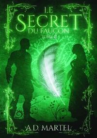 A. D. Martel - Le secret du faucon Tome 2 : .