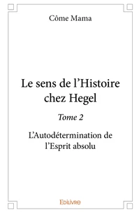 Le Sens de l'Histoire chez Hegel - Tome 2
