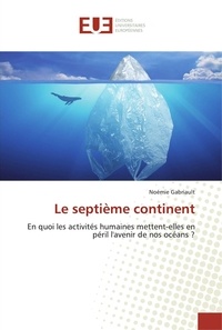 Noemie Gabriault - Le septième continent - En quoi les activités humaines mettent-elles en péril l'avenir de nos océans ?.