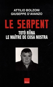 Attilio Bolzoni et Giuseppe d' Avanzo - Le Serpent - Toto Riina, le maître de Cosa Nostra.