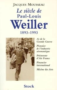 Le siècle de Paul-Louis Weiller. 1893-1993, As de l'aviation de la Grande Guerre, Pionnier de l'industrie aéronautique, Précurseur d'Air France, Financier international, Mécène des Arts