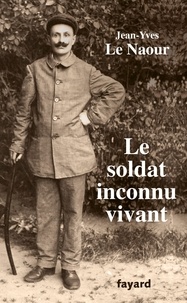 Jean-Yves Le Naour - Le soldat inconnu vivant.