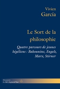 Vivien Garcia - Le sort de la philosophie - Quatre parcours de jeunes hégéliens : Bakounine, Engels, Marx, Stirner.