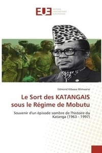 Wimwene edmond Kibawa - Le Sort des KATANGAIS sous le Régime de Mobutu - Souvenir d'un épisode sombre de l'histoire du Katanga (1963 - 1997).