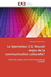 Amandine Vicente-biosca - Le spectateur 2.0, nouvel enjeu de la communication culturelle ? - Etude des publics de La Scène Nationale de Cavaillon.
