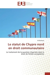 Ali Bozkaya - Le statut de Chypre nord en droit communautaire - Le traitement de la question chypriote dans le droit de l'Union européenne.