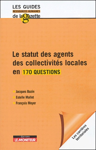 Jacques Bazin et Estelle Mallet - Le statut des agents des collectivités locales en 170 questions.