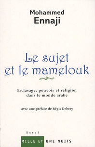Mohammed Ennaji - Le sujet et le mamelouk - Esclavage, pouvoir et religion dans le monde arabe.