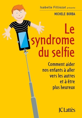 Le syndrome du selfie. Comment aider nos enfants à aller vers les autres et à être plus heureux