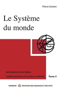 Pierre Duhem - Le système du monde - Histoire des doctrines de Platon à Copernic.