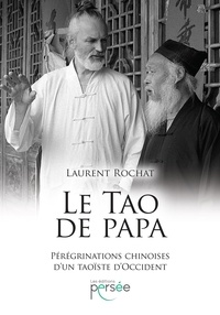 Laurent Rochat - Le Tao de papa - Pérégrinations chinoises d'un taoiste d'occident.
