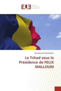 Dimadoumadi Naidongarti - Le Tchad sous la Présidence de FELIX MALLOUM.