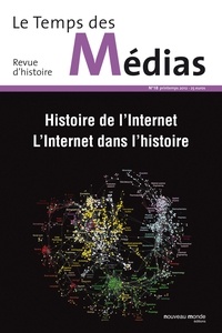 Anne-Claude Ambroise-Rendu et Isabelle Veyrat-Masson - Le Temps des Médias N° 18, printemps 201 : Histoire de l'Internet - Internet dans l'histoire.