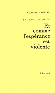 Claude Mauriac - Le temps immobile Tome 3 : "Et comme l'espérance est violente".