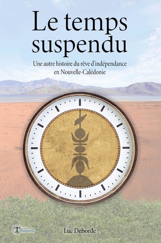 Luc Deborde - Le temps suspendu - Un autre histoire du rêve d'indépendance en Nouvelle-Calédonie.