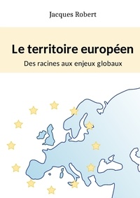 Jacques Robert - Le territoire européen : Des racines aux enjeux globaux.