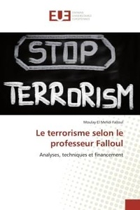 Moulay el mehdi Falloul - Le terrorisme selon le professeur Falloul - Analyses, techniques et financement.