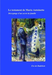 Eve de Dadelsen - Le testament de Marie-Antoinette - Décryptage d'un secret de famille.