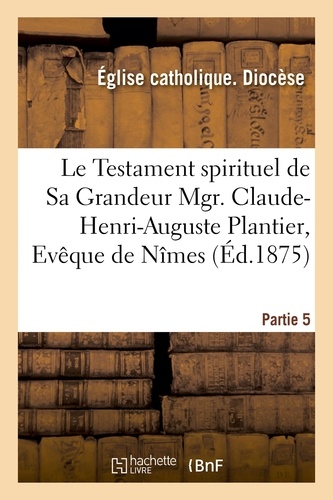 Le Testament spirituel de Sa Grandeur Mgr. Claude-Henri-Auguste Plantier, Evêque de Nîmes