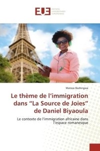 Mateso Bashingwa - Le thème de l'immigration dans  La Source de Joies  de Daniel Biyaoula - Le contexte de l'immigration africaine dans l'espace romanesque.
